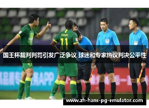 国王杯裁判判罚引发广泛争议 球迷和专家热议判决公平性 国王杯裁判判罚引发广泛争议 球迷和专家热议判决公平性
