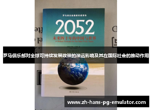 罗马俱乐部对全球可持续发展政策的深远影响及其在国际社会的推动作用