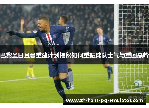 巴黎圣日耳曼重建计划揭秘如何重振球队士气与重回巅峰