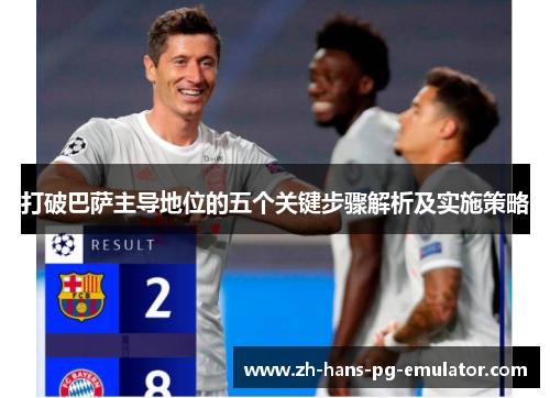 打破巴萨主导地位的五个关键步骤解析及实施策略