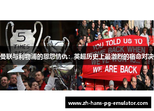 曼联与利物浦的恩怨情仇：英超历史上最激烈的宿命对决