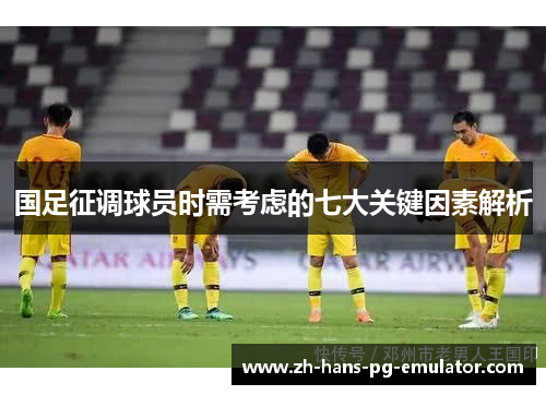 国足征调球员时需考虑的七大关键因素解析