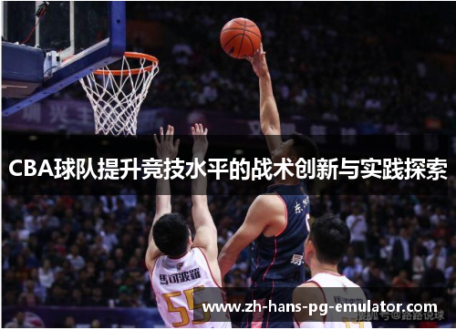 CBA球队提升竞技水平的战术创新与实践探索
