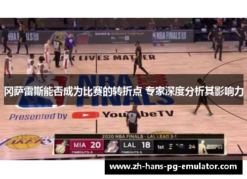 冈萨雷斯能否成为比赛的转折点 专家深度分析其影响力