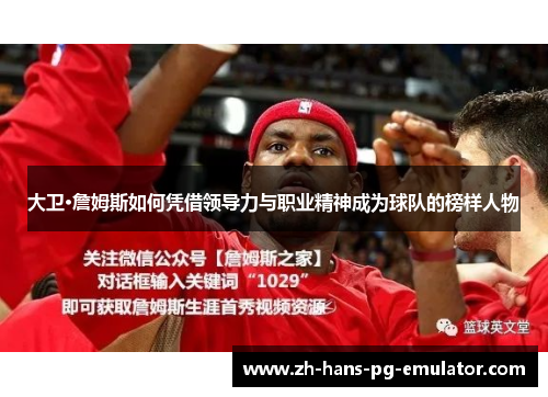 大卫·詹姆斯如何凭借领导力与职业精神成为球队的榜样人物