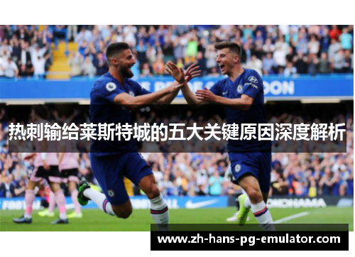 热刺输给莱斯特城的五大关键原因深度解析 热刺输给莱斯特城的五大关键原因深度解析