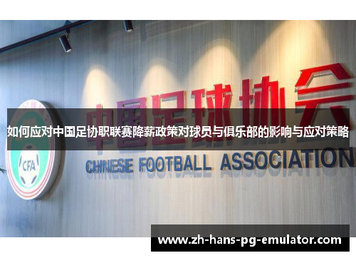 如何应对中国足协职联赛降薪政策对球员与俱乐部的影响与应对策略