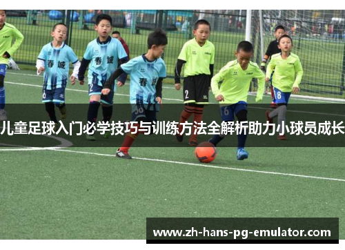 儿童足球入门必学技巧与训练方法全解析助力小球员成长 儿童足球入门必学技巧与训练方法全解析助力小球员成长