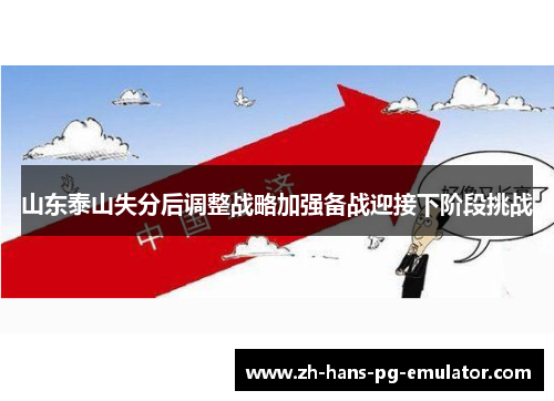 山东泰山失分后调整战略加强备战迎接下阶段挑战 山东泰山失分后调整战略加强备战迎接下阶段挑战