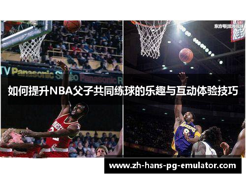 如何提升NBA父子共同练球的乐趣与互动体验技巧