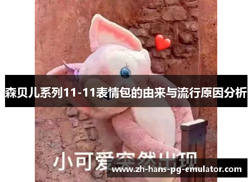 森贝儿系列11-11表情包的由来与流行原因分析 森贝儿系列11-11表情包的由来与流行原因分析