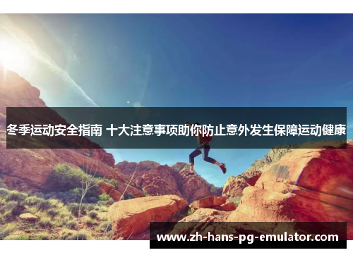 冬季运动安全指南 十大注意事项助你防止意外发生保障运动健康 冬季运动安全指南 十大注意事项助你防止意外发生保障运动健康