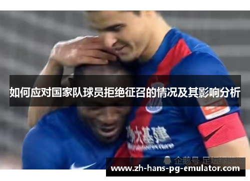 如何应对国家队球员拒绝征召的情况及其影响分析