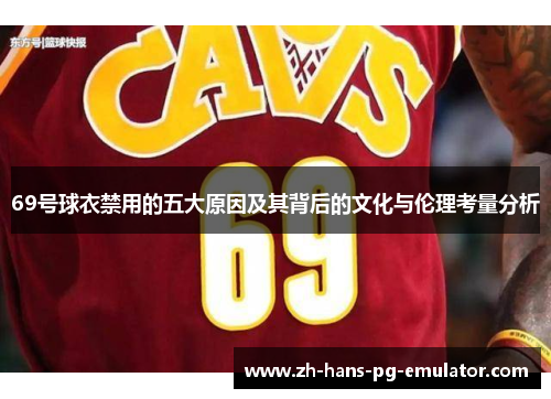 69号球衣禁用的五大原因及其背后的文化与伦理考量分析 69号球衣禁用的五大原因及其背后的文化与伦理考量分析