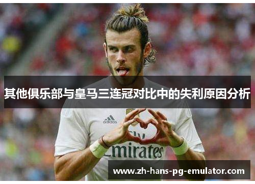 其他俱乐部与皇马三连冠对比中的失利原因分析 其他俱乐部与皇马三连冠对比中的失利原因分析
