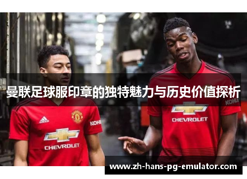 曼联足球服印章的独特魅力与历史价值探析