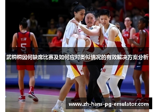 武桐桐因何缺席比赛及如何应对类似情况的有效解决方案分析 武桐桐因何缺席比赛及如何应对类似情况的有效解决方案分析