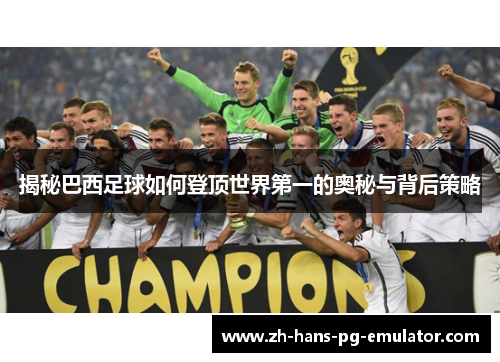 揭秘巴西足球如何登顶世界第一的奥秘与背后策略