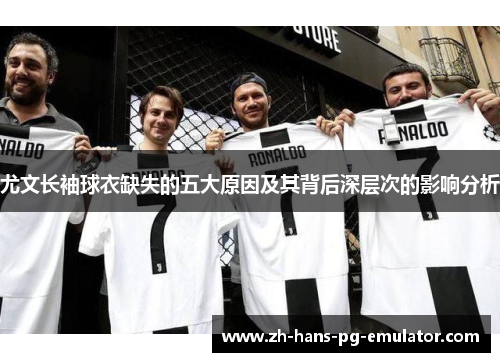 尤文长袖球衣缺失的五大原因及其背后深层次的影响分析