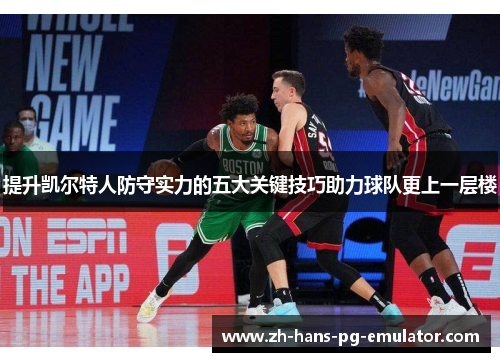 提升凯尔特人防守实力的五大关键技巧助力球队更上一层楼