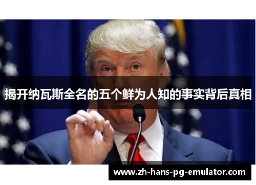 揭开纳瓦斯全名的五个鲜为人知的事实背后真相