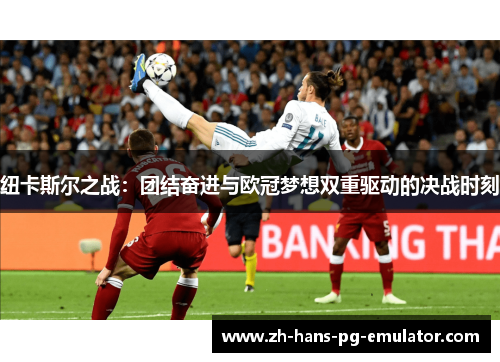 纽卡斯尔之战:团结奋进与欧冠梦想双重驱动的决战时刻 纽卡斯尔之战:团结奋进与欧冠梦想双重驱动的决战时刻