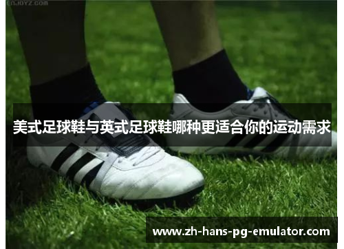 美式足球鞋与英式足球鞋哪种更适合你的运动需求 美式足球鞋与英式足球鞋哪种更适合你的运动需求