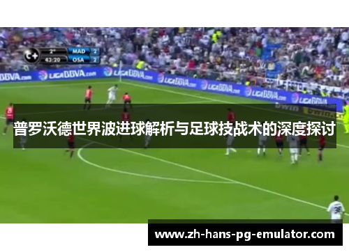 普罗沃德世界波进球解析与足球技战术的深度探讨