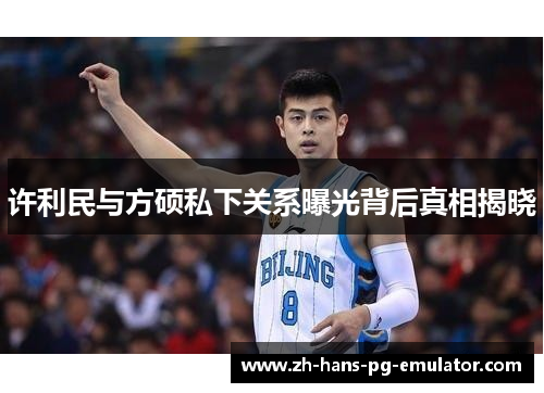 许利民与方硕私下关系曝光背后真相揭晓 许利民与方硕私下关系曝光背后真相揭晓