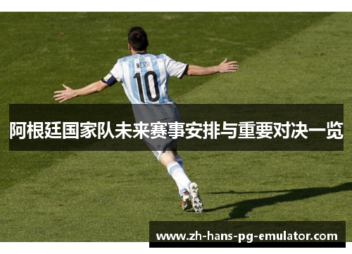 阿根廷国家队未来赛事安排与重要对决一览