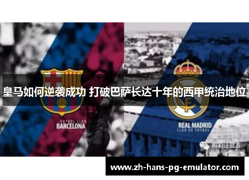 皇马如何逆袭成功 打破巴萨长达十年的西甲统治地位 皇马如何逆袭成功 打破巴萨长达十年的西甲统治地位