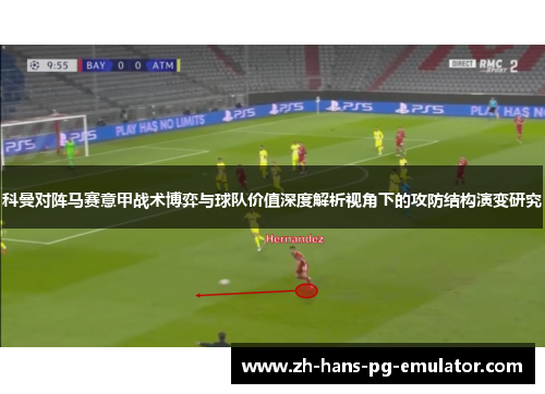 科曼对阵马赛意甲战术博弈与球队价值深度解析视角下的攻防结构演变研究