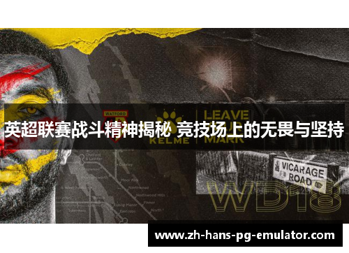 英超联赛战斗精神揭秘 竞技场上的无畏与坚持 英超联赛战斗精神揭秘 竞技场上的无畏与坚持